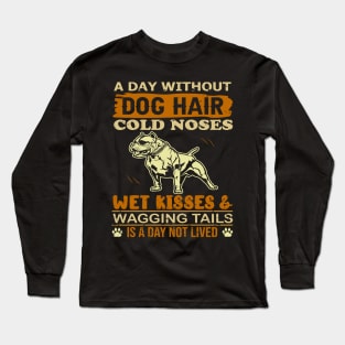 A Day Without Dog Hair Cold Noses Wet Kisses & Wagging Tails Is A Day Not Lived Long Sleeve T-Shirt